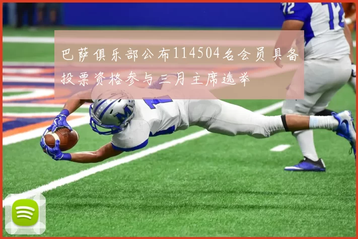 巴萨俱乐部公布114504名会员具备投票资格参与三月主席选举